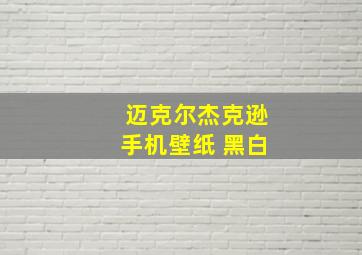 迈克尔杰克逊手机壁纸 黑白